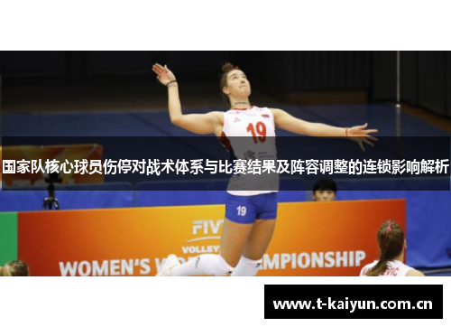 国家队核心球员伤停对战术体系与比赛结果及阵容调整的连锁影响解析 国家队核心球员伤停对战术体系与比赛结果及阵容调整的连锁影响解析